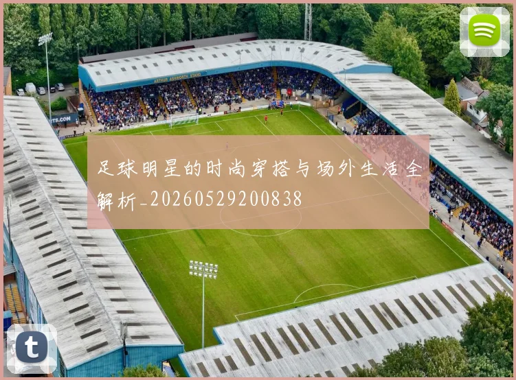 足球明星的时尚穿搭与场外生活全解析_20260529200838