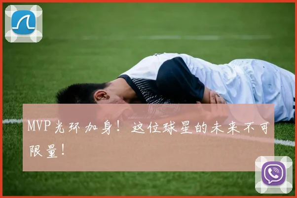 MVP光环加身！这位球星的未来不可限量！